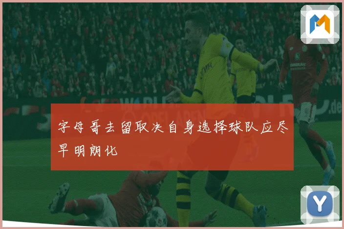 字母哥去留取决自身选择球队应尽早明朗化