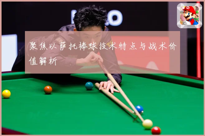 聚焦以萨托棒球技术特点与战术价值解析