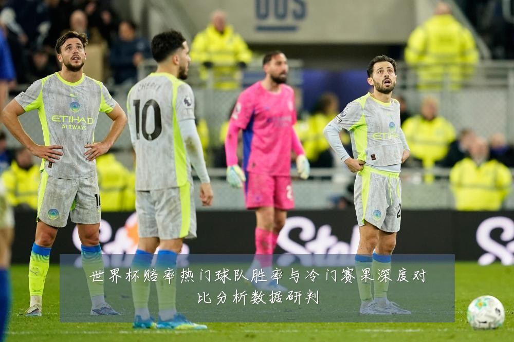世界杯赔率热门球队胜率与冷门赛果深度对比分析数据研判