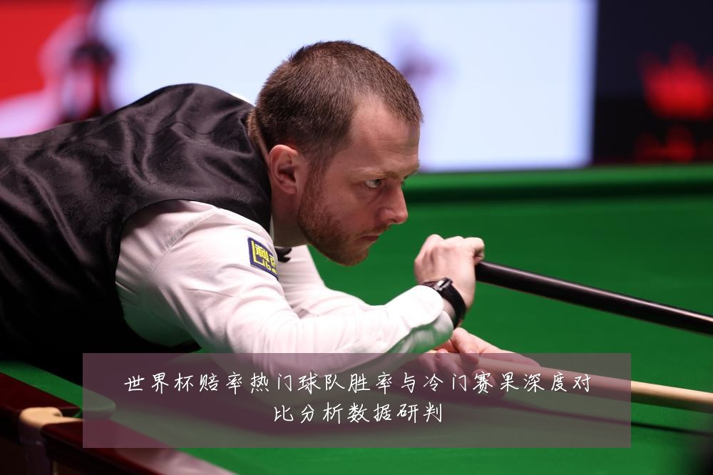 世界杯赔率热门球队胜率与冷门赛果深度对比分析数据研判