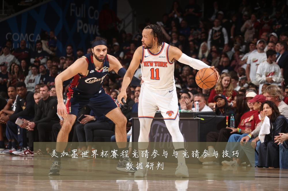 美加墨世界杯赛程竞猜参与与竞猜参与技巧数据研判